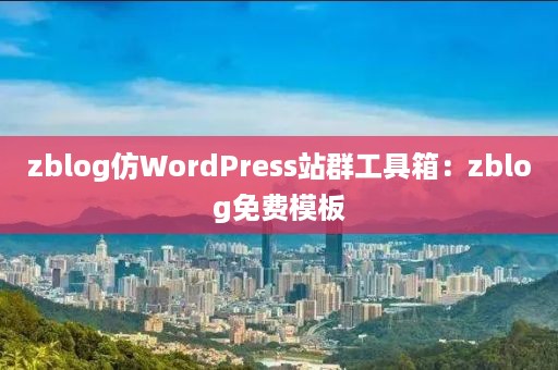 zblog仿WordPress站群工具箱：zblog免费模板