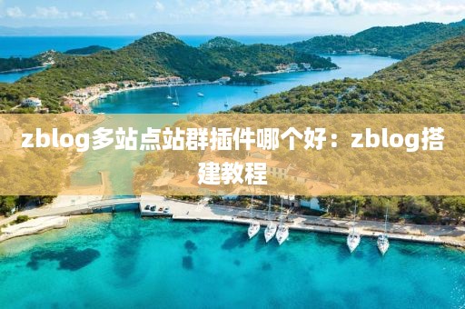 zblog多站点站群插件哪个好：zblog搭建教程