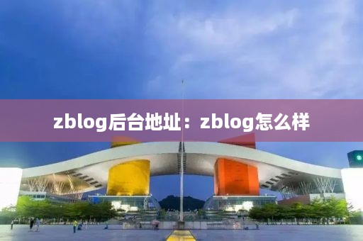 zblog后台地址：zblog怎么样