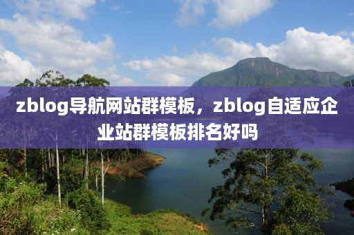 zblog导航网站群模板，zblog自适应企业站群模板排名好吗