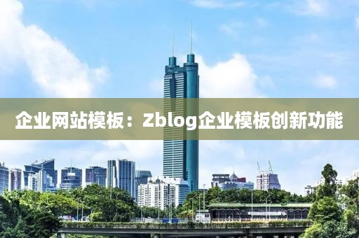 企业网站模板：Zblog企业模板创新功能