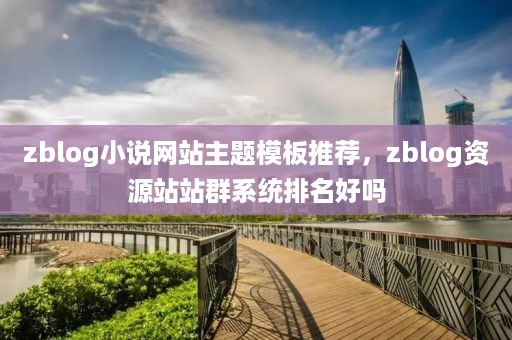 zblog小说网站主题模板推荐，zblog资源站站群系统排名好吗