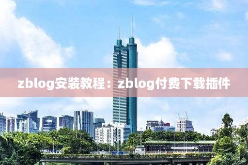 zblog安装教程：zblog付费下载插件