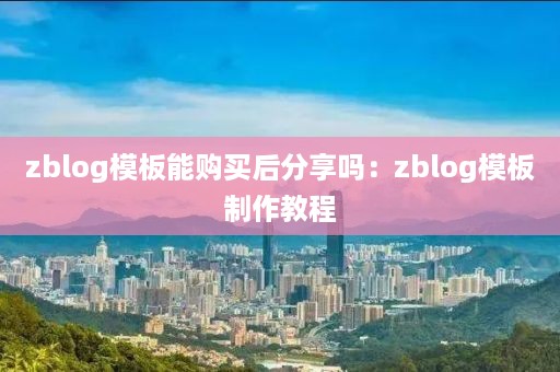 zblog模板能购买后分享吗：zblog模板制作教程