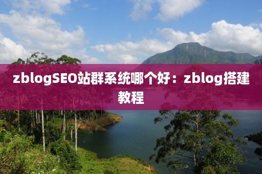 zblogSEO站群系统哪个好：zblog搭建教程