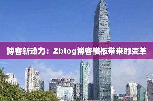 博客新动力：Zblog博客模板带来的变革