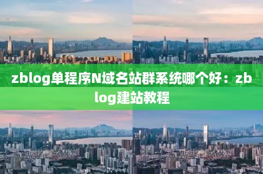 zblog单程序N域名站群系统哪个好：zblog建站教程