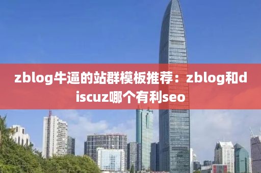 zblog牛逼的站群模板推荐：zblog和discuz哪个有利seo