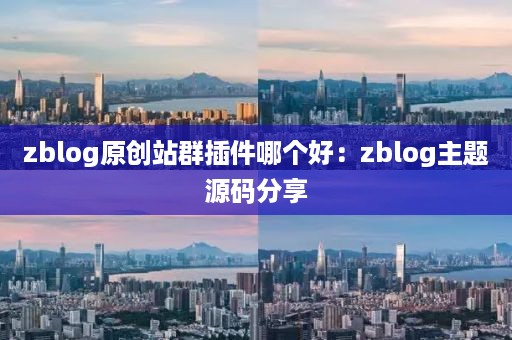 zblog原创站群插件哪个好：zblog主题源码分享