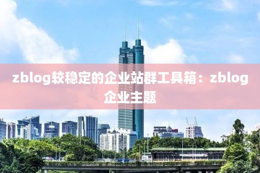 zblog较稳定的企业站群工具箱：zblog企业主题