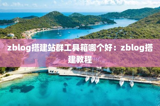 zblog搭建站群工具箱哪个好：zblog搭建教程