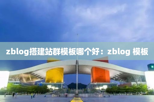 zblog搭建站群模板哪个好：zblog 模板